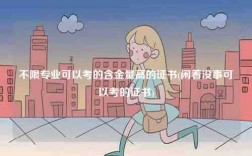 不限專業(yè)可以考的含金量高的證書(閑著沒(méi)事可以考的證書)