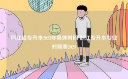 浙江省專升本2023年具體時(shí)間 浙江專升本專業(yè)對(duì)照表2023