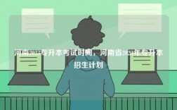 河南2023專升本考試時間，河南省2023年專升本招生計劃