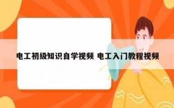 電工初級(jí)知識(shí)自學(xué)視頻 電工入門(mén)教程視頻