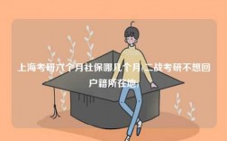 上海考研六個月社保哪幾個月(二戰考研不想回戶籍所在地)
