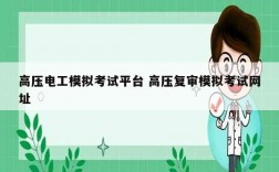 高壓電工模擬考試平臺 高壓復審模擬考試網址
