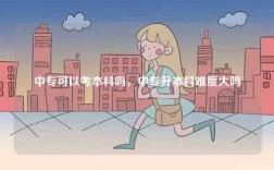 中專可以考本科嗎，中專升本科難度大嗎