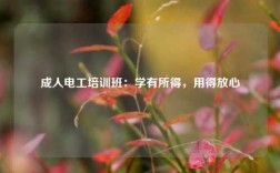 成人電工培訓(xùn)班：學(xué)有所得，用得放心