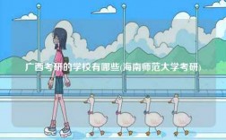 廣西考研的學校有哪些(海南師范大學考研)