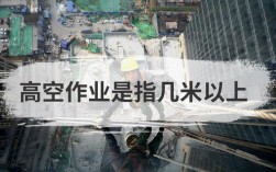 幾米高算是高空作業(yè)(高空作業(yè)哪個(gè)部門(mén)監(jiān)管)