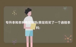 專升本和本科有區別嗎(我花錢買了一個函授本科)
