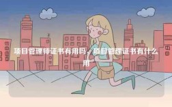 項(xiàng)目管理師證書(shū)有用嗎，項(xiàng)目管理證書(shū)有什么用