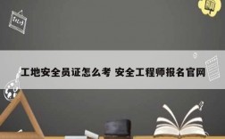 工地安全員證怎么考 安全工程師報名官網