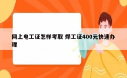 網(wǎng)上電工證怎樣考取 焊工證400元快速辦理