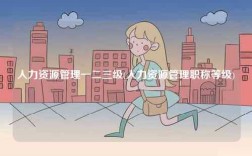人力資源管理一二三級(jí)(人力資源管理職稱等級(jí))