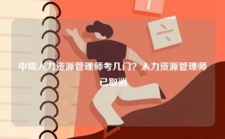 中級人力資源管理師考幾門？人力資源管理師已取消
