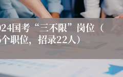 2024年國考三不限崗位(國考職位表2023公告)