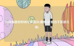 六級各題型時間分配建議(雅思6分相當于英語幾級)