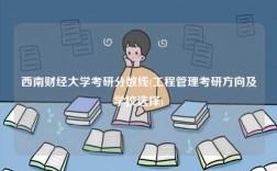 西南財(cái)經(jīng)大學(xué)考研分?jǐn)?shù)線(工程管理考研方向及學(xué)校選擇)