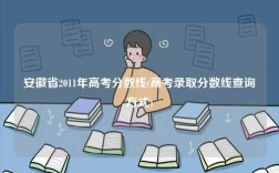 安徽省2011年高考分?jǐn)?shù)線(高考錄取分?jǐn)?shù)線查詢方式)