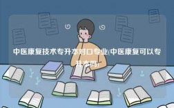 中醫康復技術專升本對口專業(中醫康復可以專升本嗎)