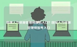助理人力資源管理師報名入口？國家人力資源管理師報考入口
