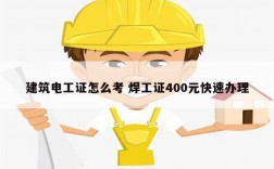 建筑電工證怎么考 焊工證400元快速辦理