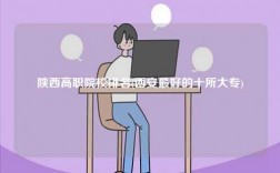 陜西高職院校排名(西安最好的十所大專)