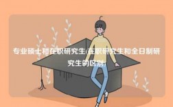 專業(yè)碩士和在職研究生(在職研究生和全日制研究生的區(qū)別)