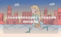 人力資源管理師四級真題庫？人力資源管理師四級技能真題