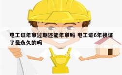 電工證年審過期還能年審嗎 電工證6年換證了是永久的嗎