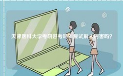 天津醫科大學考研好考嗎？復試刷人厲害嗎？