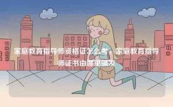 家庭教育指導師資格證怎么考，家庭教育指導師證書由哪里頒發