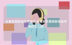 長春信息職業技術學院(長春現代商務職業技術學校怎么樣)