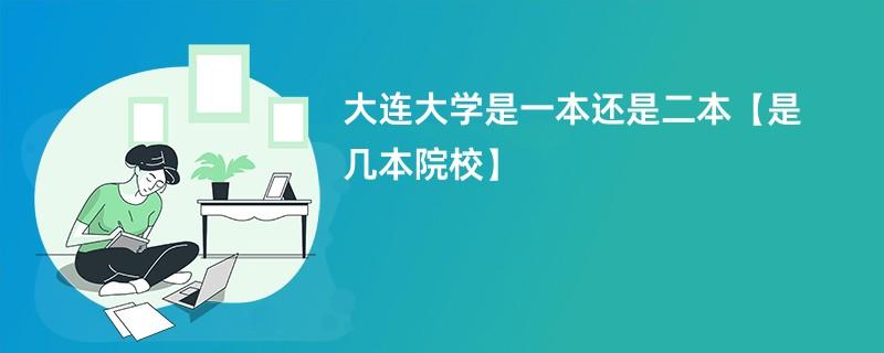 大連大學是一本還是二本(大連大學一年學費多少錢)-圖1