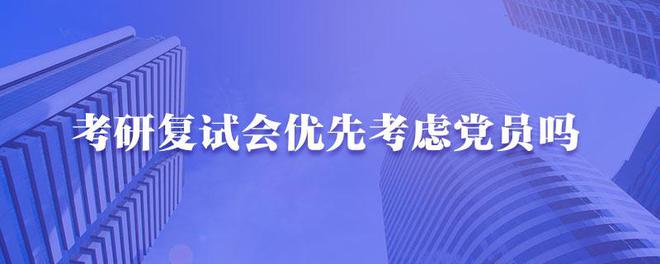 考研會優先考慮黨員嗎-圖1