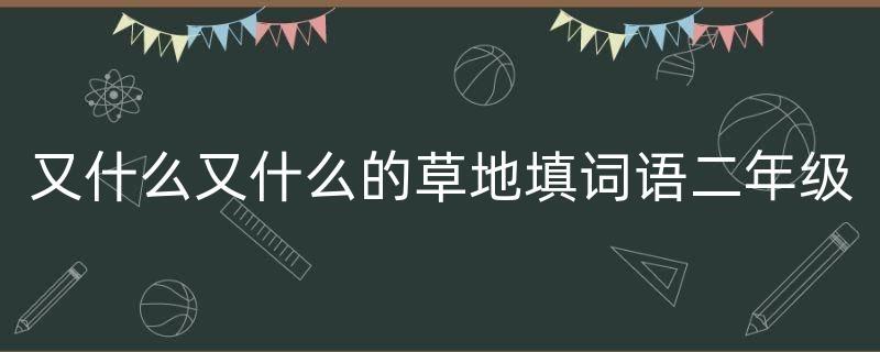 什么的草坪填空詞語二年級-圖1