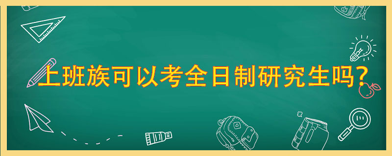 上班族可以考全日制研究生么-圖1