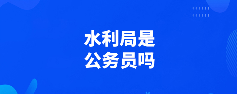 水利局是公務(wù)員嗎-圖1