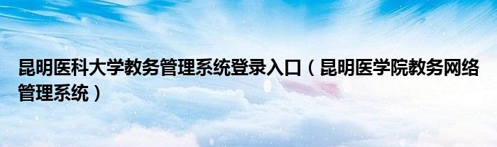 昆明醫科大學教務管理系統登陸（附入口+流程）-圖1