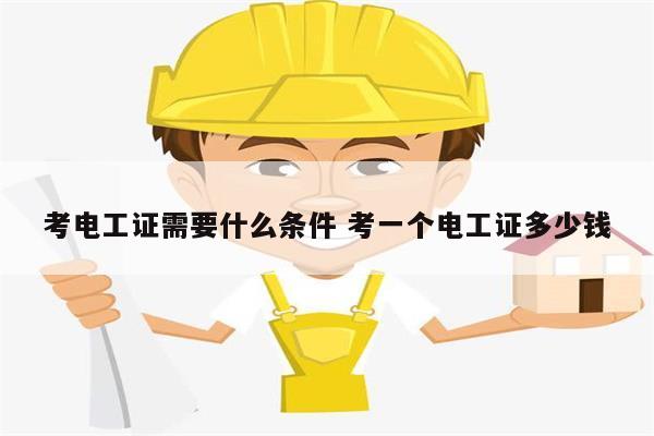考電工證需要什么條件 考一個電工證多少錢-圖1