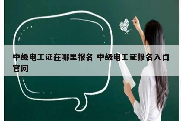 中級電工證在哪里報名 中級電工證報名入口官網-圖1
