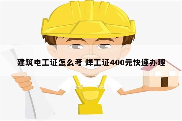 建筑電工證怎么考 焊工證400元快速辦理-圖1