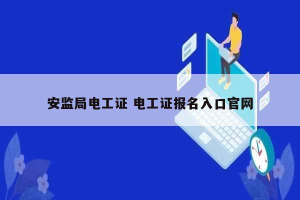 安監局電工證 電工證報名入口官網-圖1