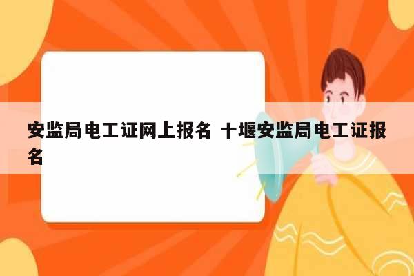 安監局電工證網上報名 十堰安監局電工證報名-圖1