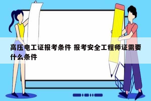 高壓電工證報考條件 報考安全工程師證需要什么條件-圖1