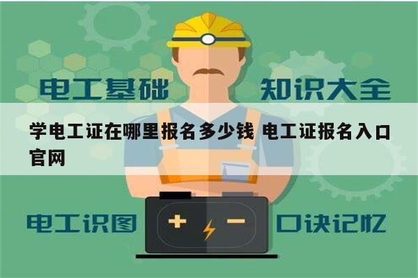 學電工證在哪里報名多少錢 電工證報名入口官網-圖1