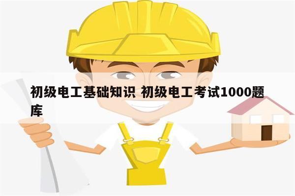 初級電工基礎知識 初級電工考試1000題庫-圖1