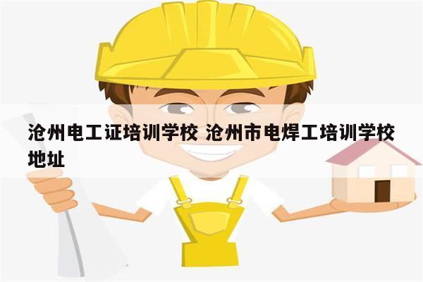 滄州電工證培訓(xùn)學(xué)校 滄州市電焊工培訓(xùn)學(xué)校地址-圖1