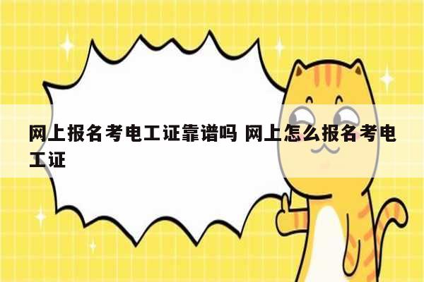 網上報名考電工證靠譜嗎 網上怎么報名考電工證-圖1