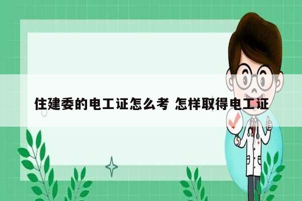 住建委的電工證怎么考 怎樣取得電工證-圖1