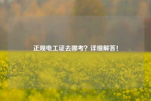 正規電工證去哪考？詳細解答！-圖1