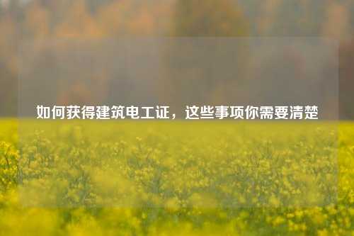如何獲得建筑電工證，這些事項你需要清楚-圖1