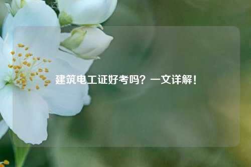 建筑電工證好考嗎？一文詳解！-圖1